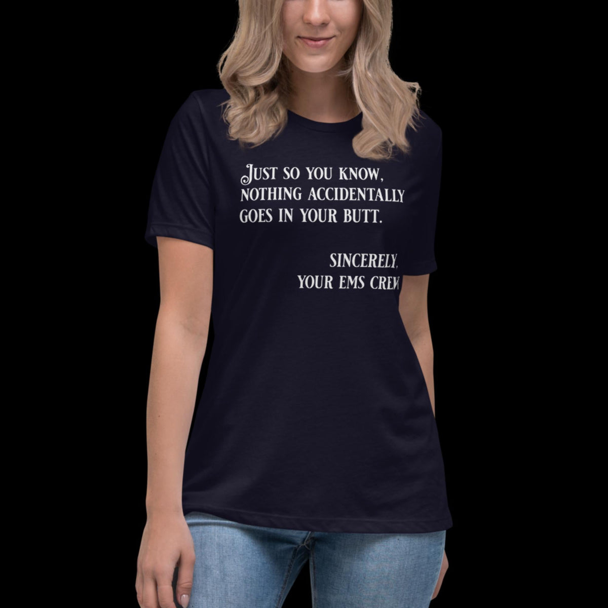 Nothing Accidently Goes In Your Butt - Sincerely, your EMS Crew Women's Relaxed T-Shirt Navy