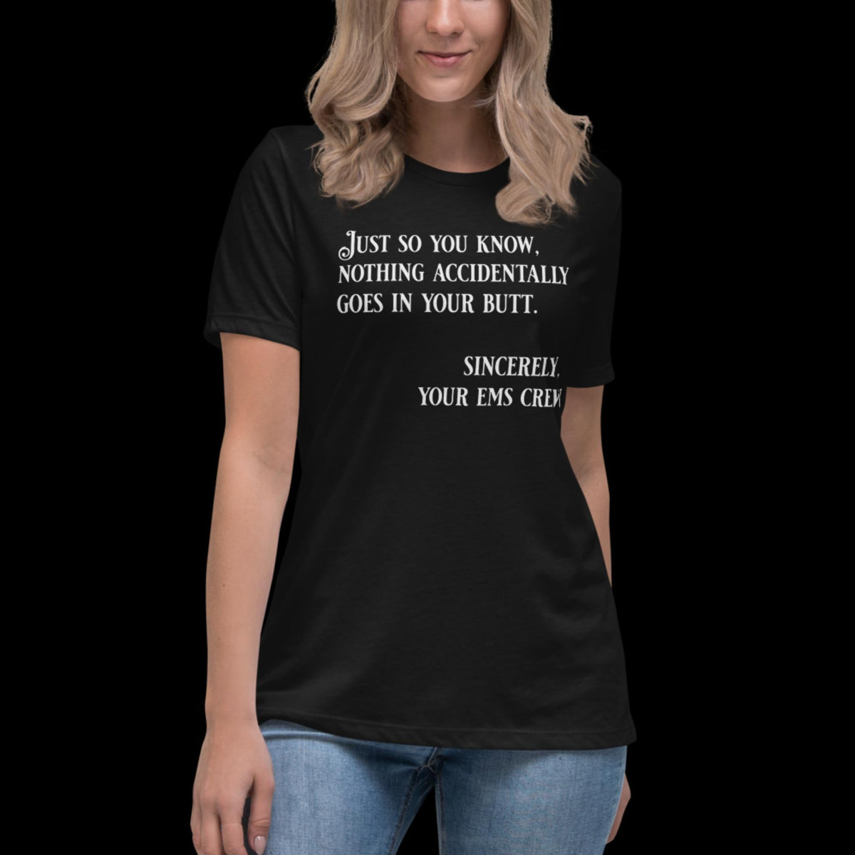 Nothing Accidently Goes In Your Butt - Sincerely, your EMS Crew Women's Relaxed T-Shirt - Salty Medic Clothing Co.