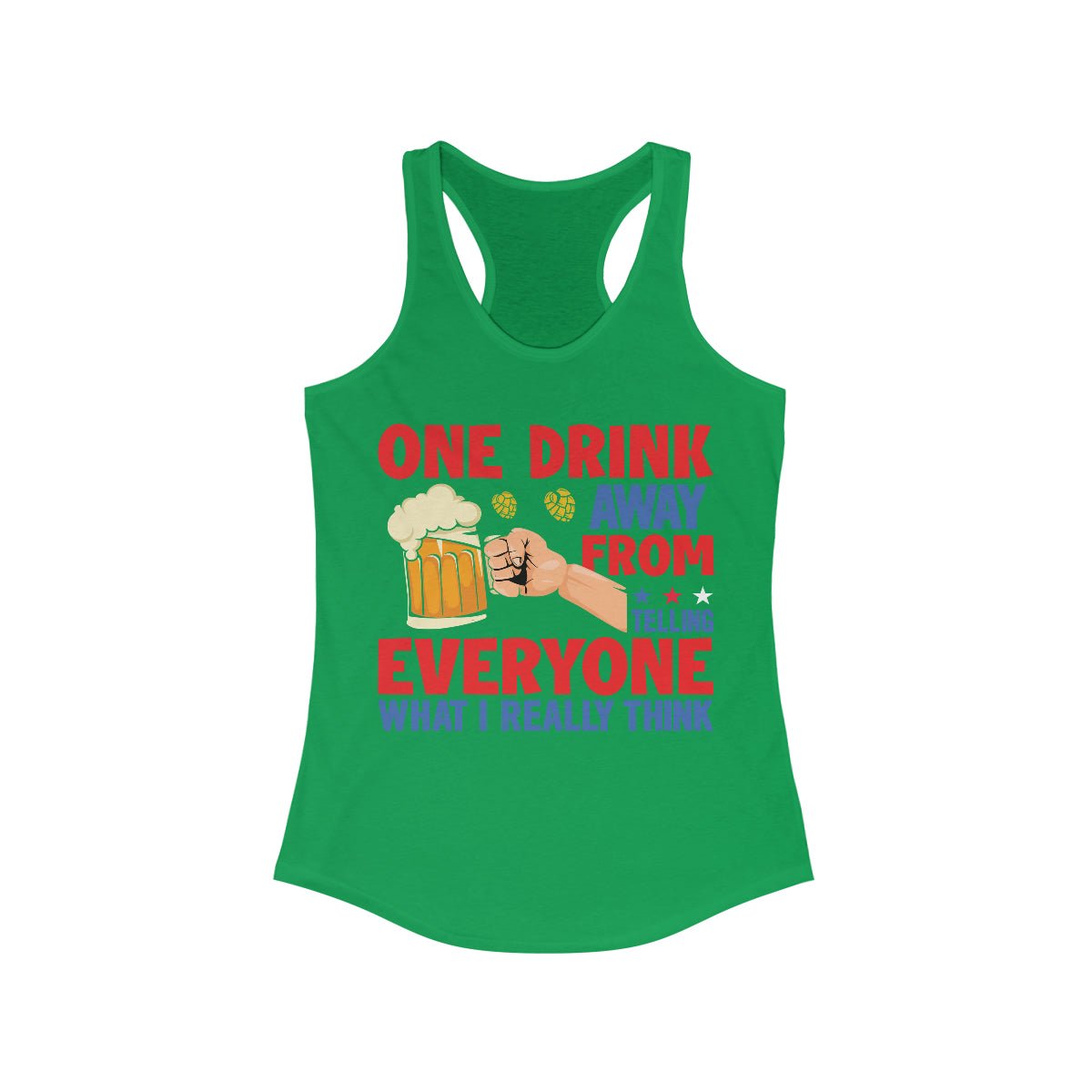 One Drink Away From Telling Everyone What I Really Think Women's Ideal Racerback Tank Solid Kelly Green