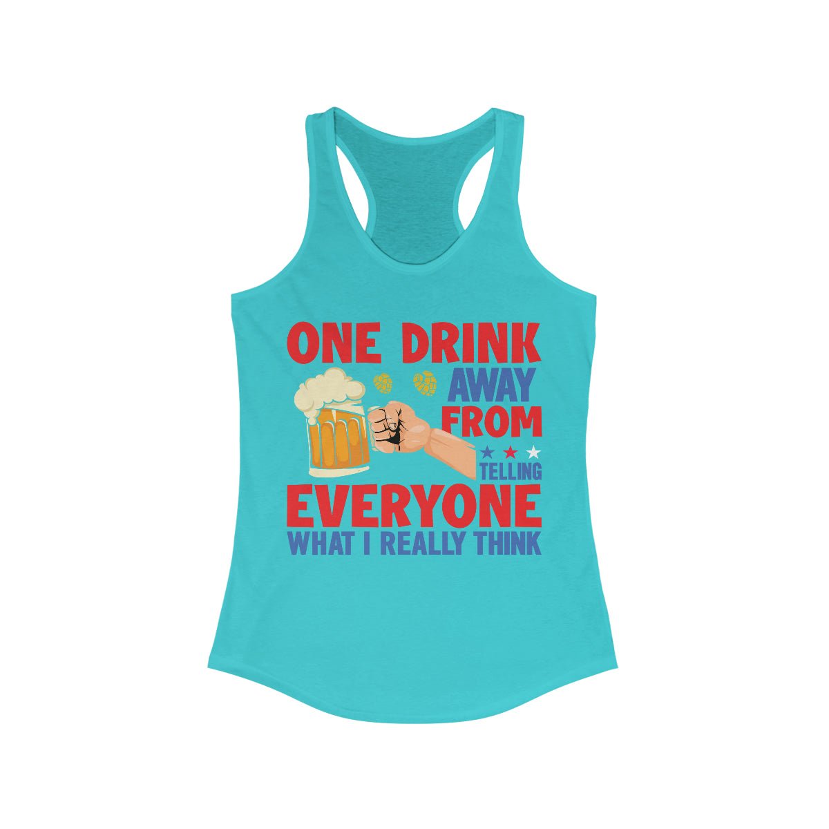 One Drink Away From Telling Everyone What I Really Think Women's Ideal Racerback Tank Solid Tahiti Blue