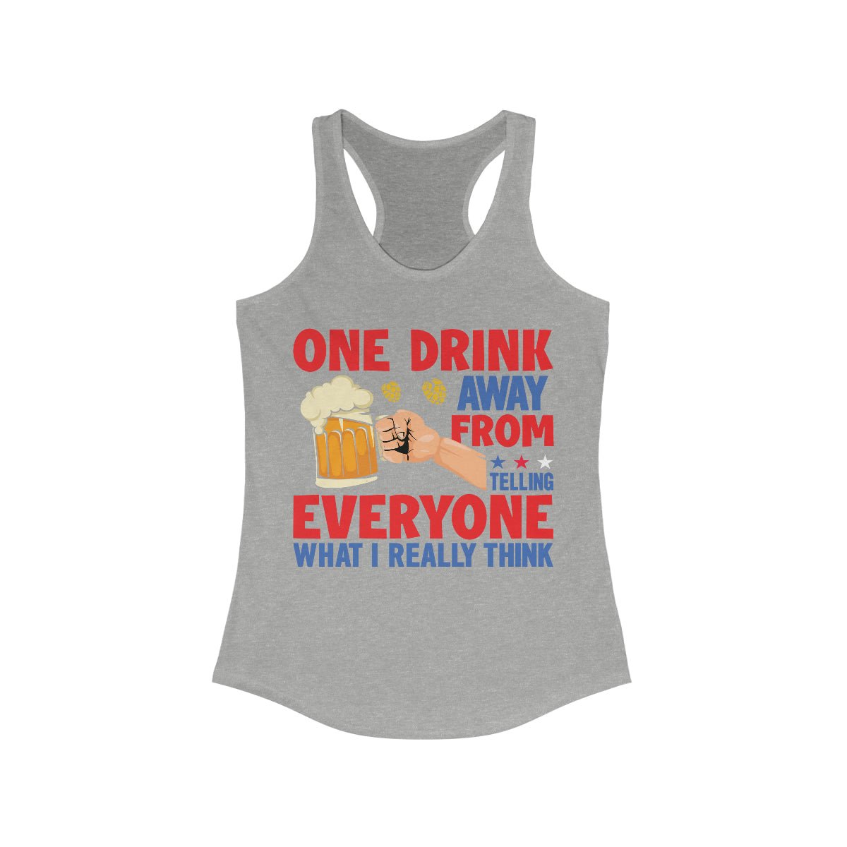 One Drink Away From Telling Everyone What I Really Think Women's Ideal Racerback Tank Heather Grey