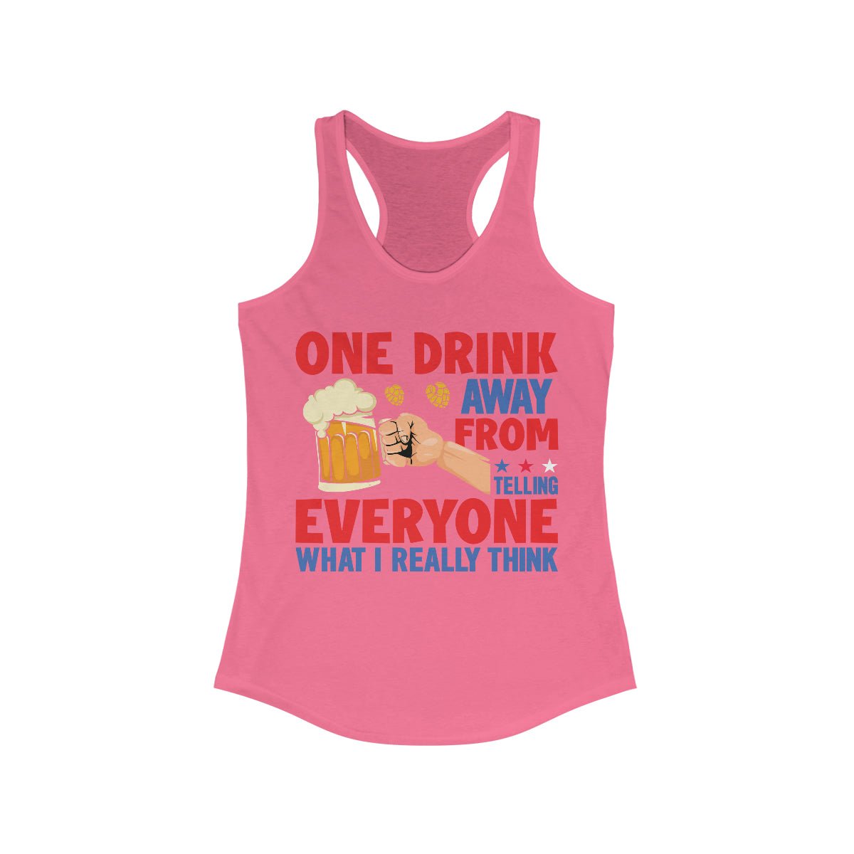 One Drink Away From Telling Everyone What I Really Think Women's Ideal Racerback Tank Solid Hot Pink