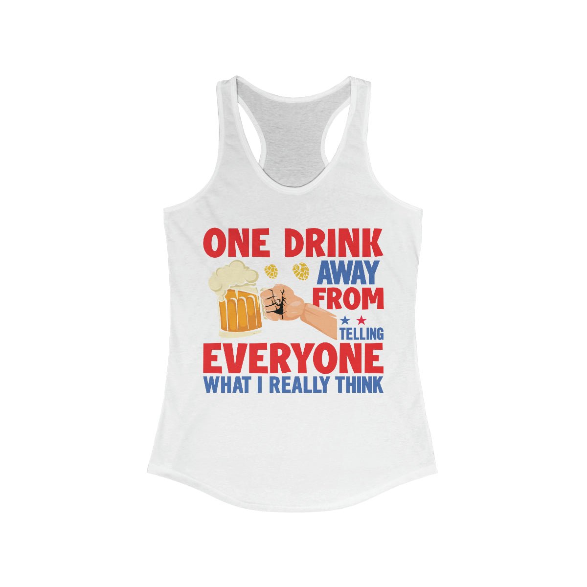 One Drink Away From Telling Everyone What I Really Think Women's Ideal Racerback Tank Solid White