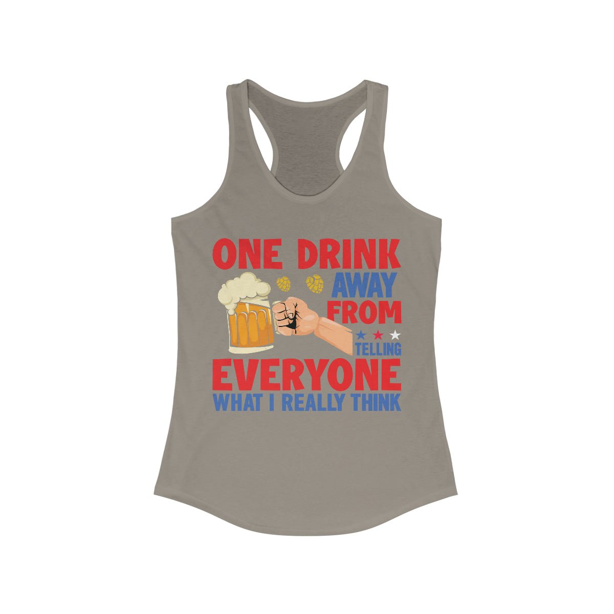 One Drink Away From Telling Everyone What I Really Think Women's Ideal Racerback Tank Solid Warm Gray