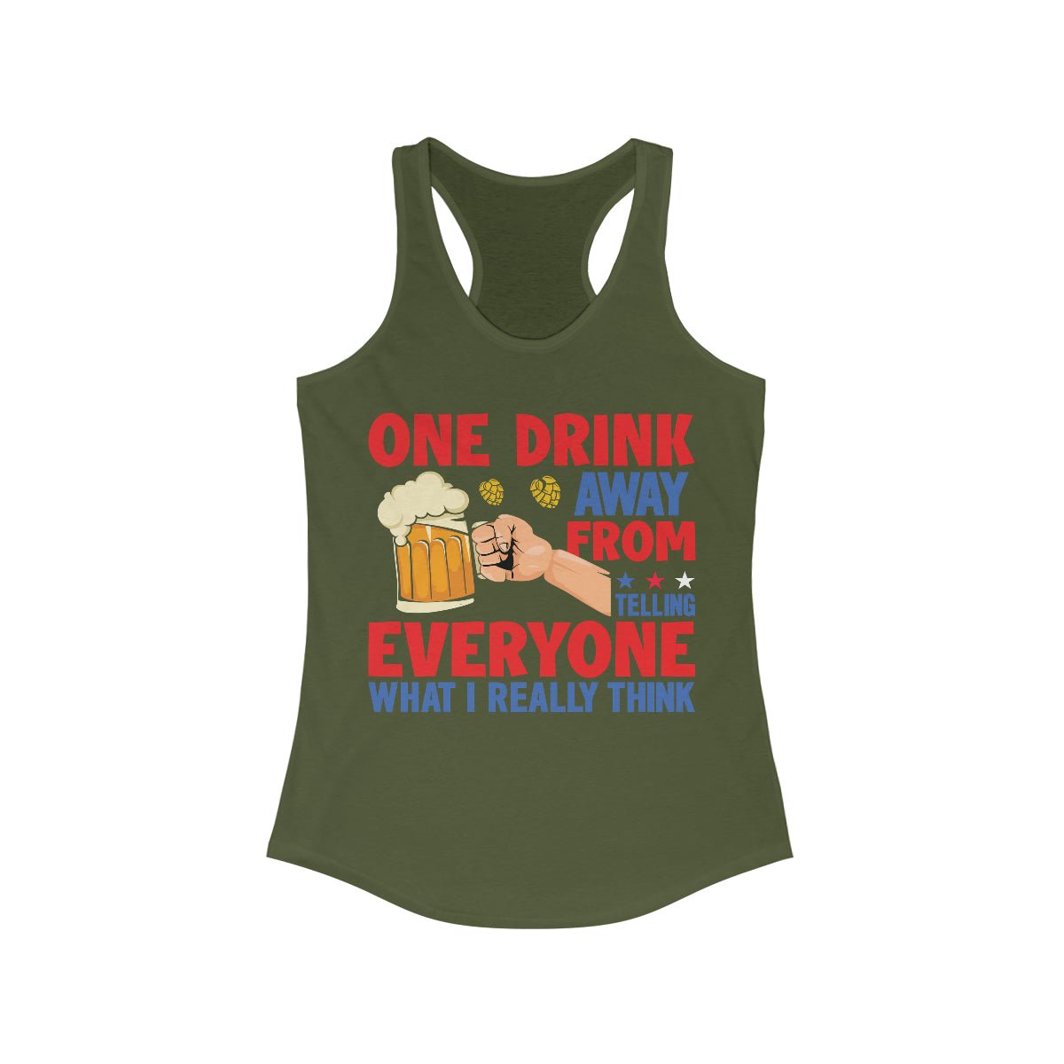 One Drink Away From Telling Everyone What I Really Think Women's Ideal Racerback Tank Solid Military Green