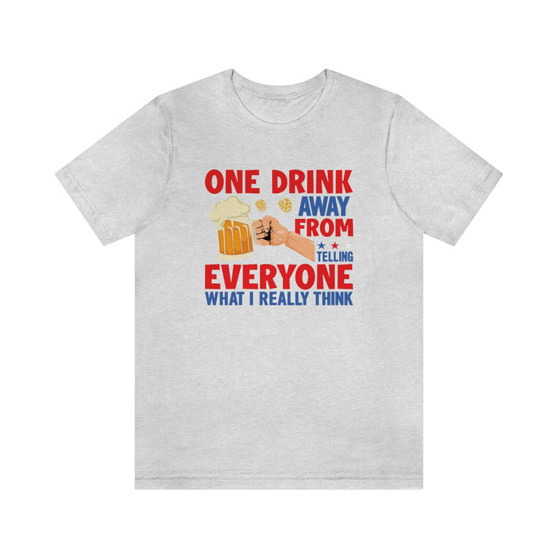 One Drink Away From Telling Everyone What I Really Think Women's Short Sleeve Tee