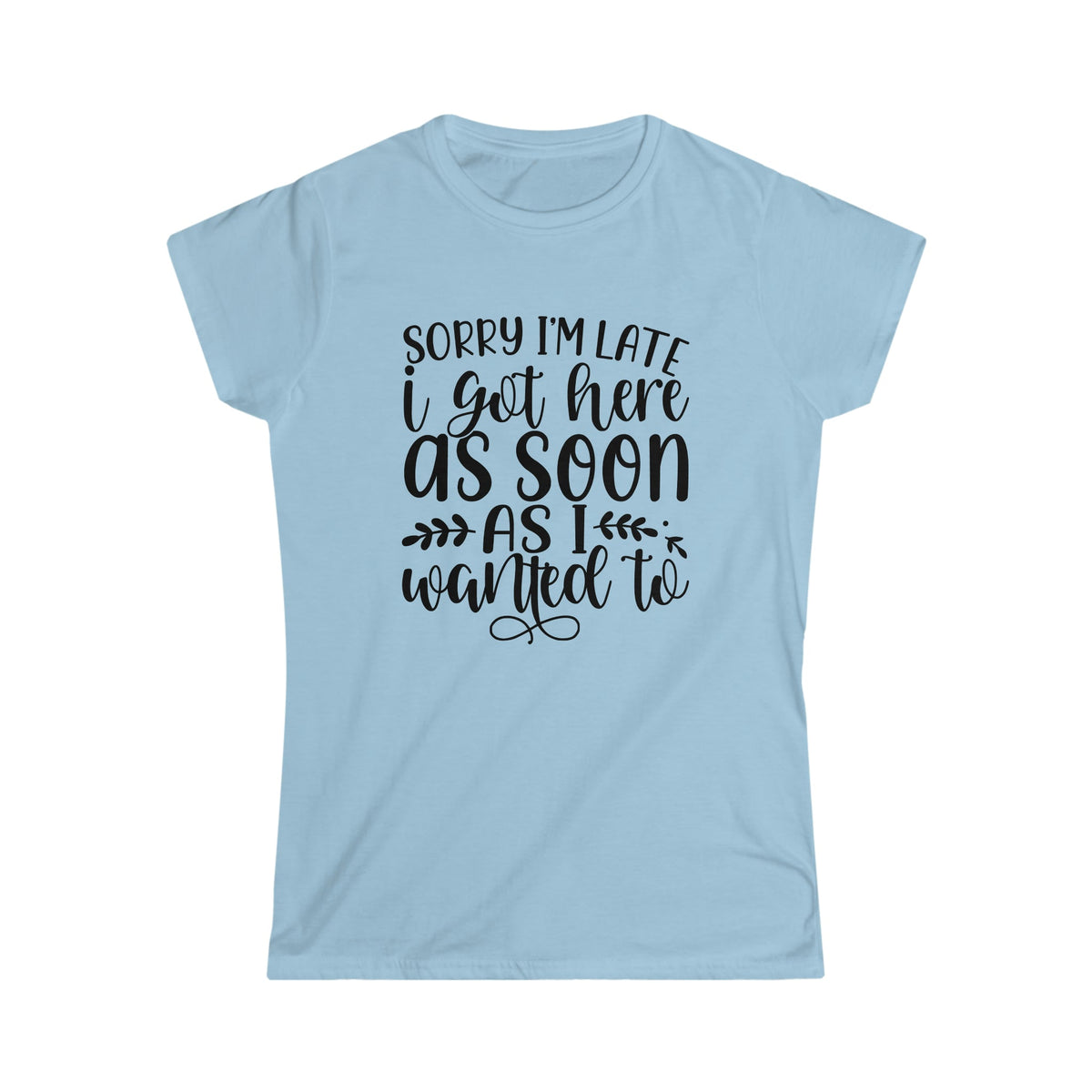 Sorry I'm Late Women's Softstyle Tee Light Blue