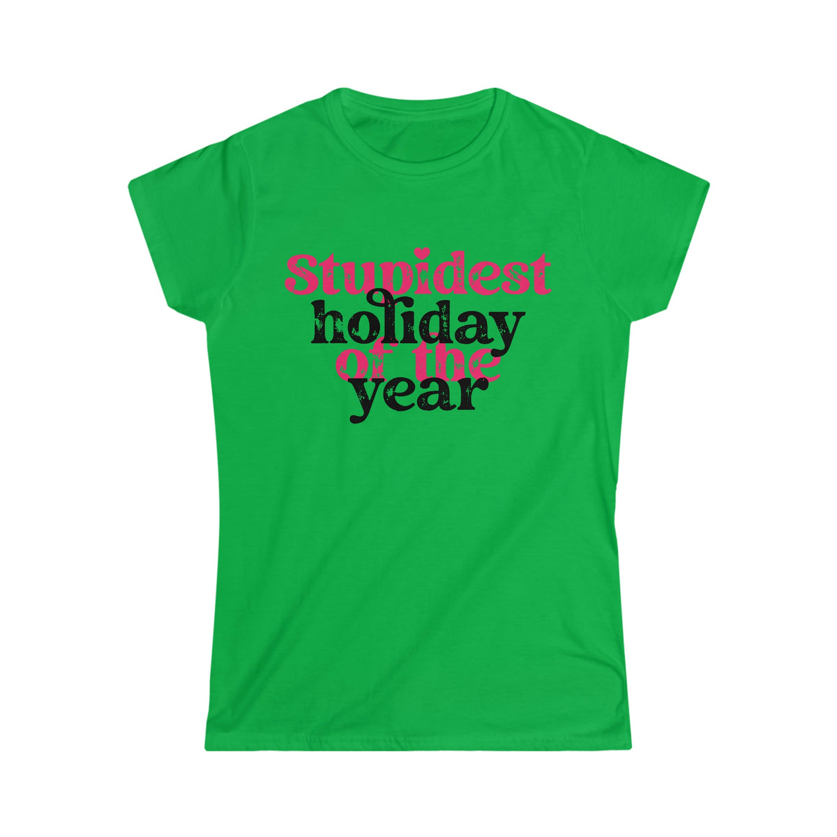 Stupidest Holiday of the Year Women's Softstyle Tee Irish Green