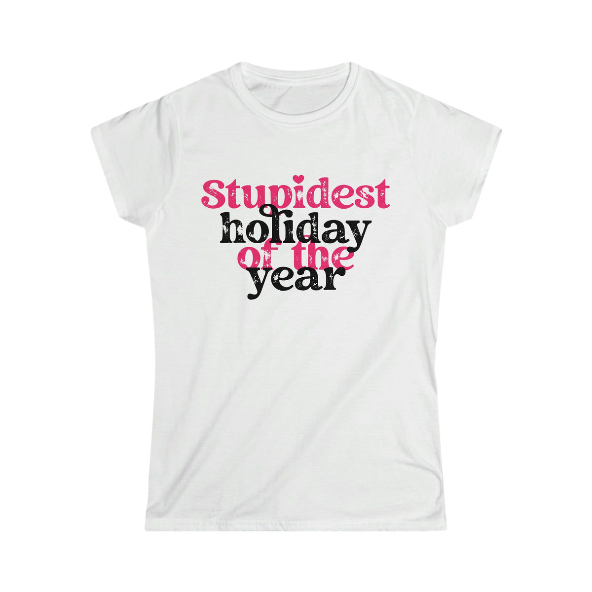 Stupidest Holiday of the Year Women's Softstyle Tee White