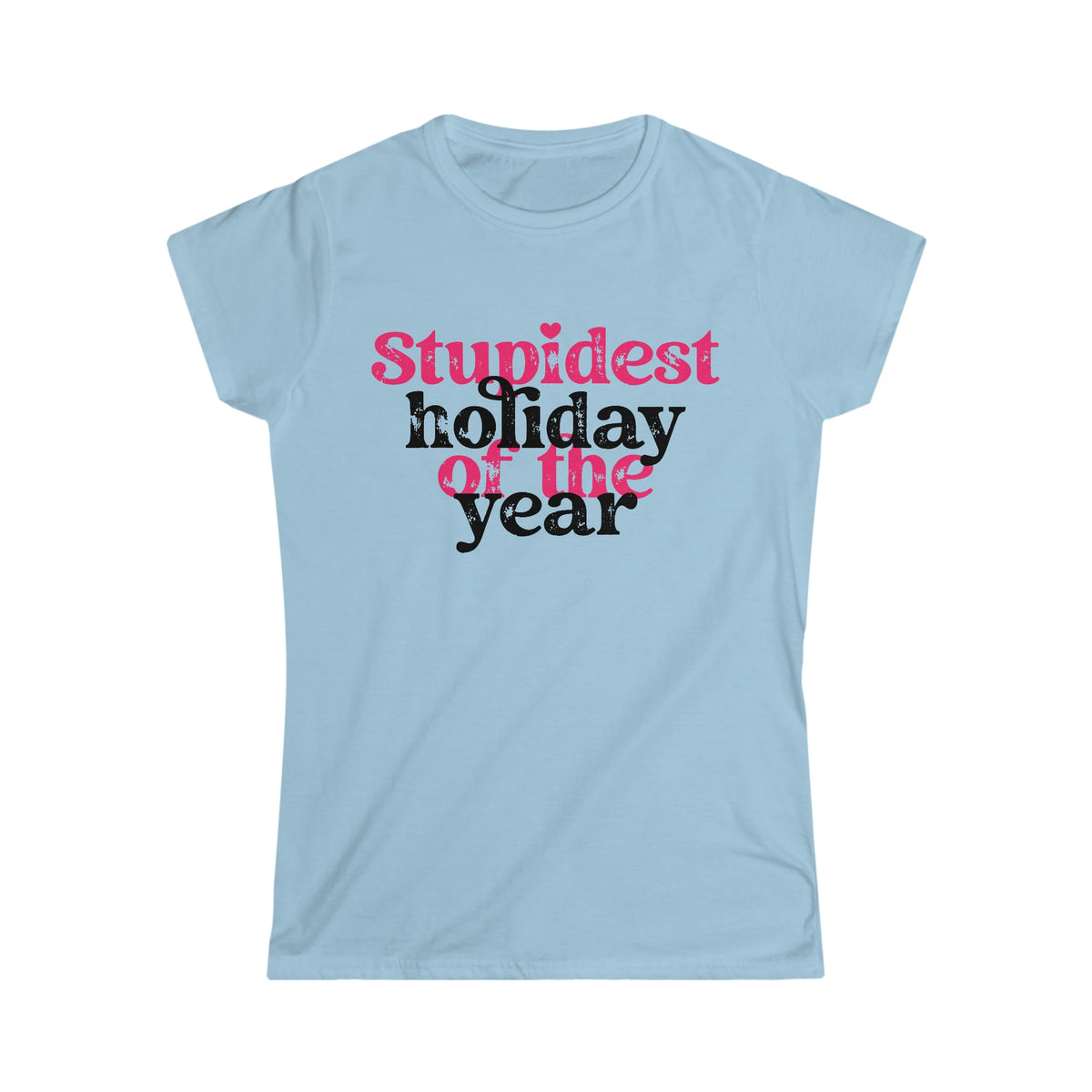 Stupidest Holiday of the Year Women's Softstyle Tee Light Blue