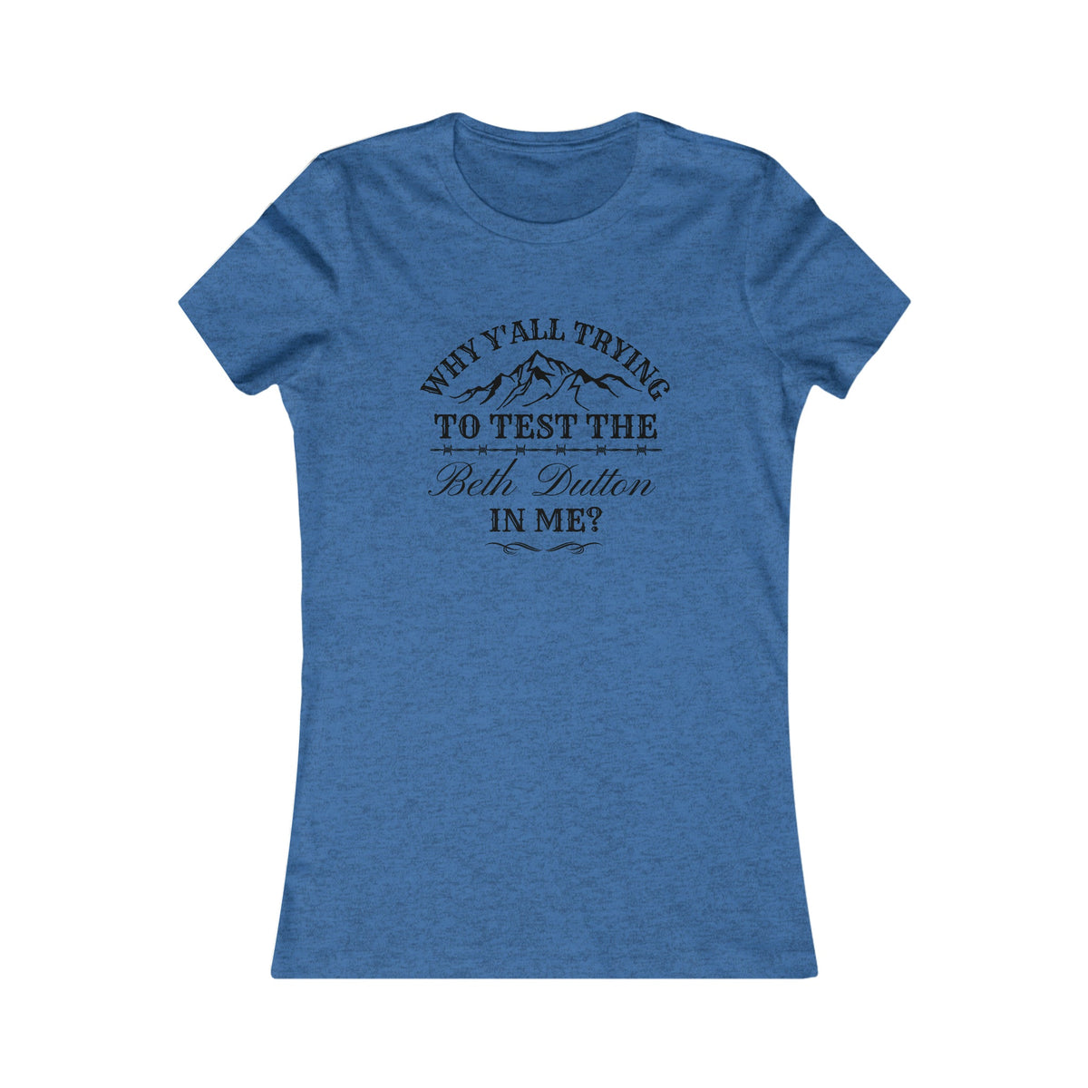 Testing The Beth Dutton In Me Women's Tee Heather True Royal