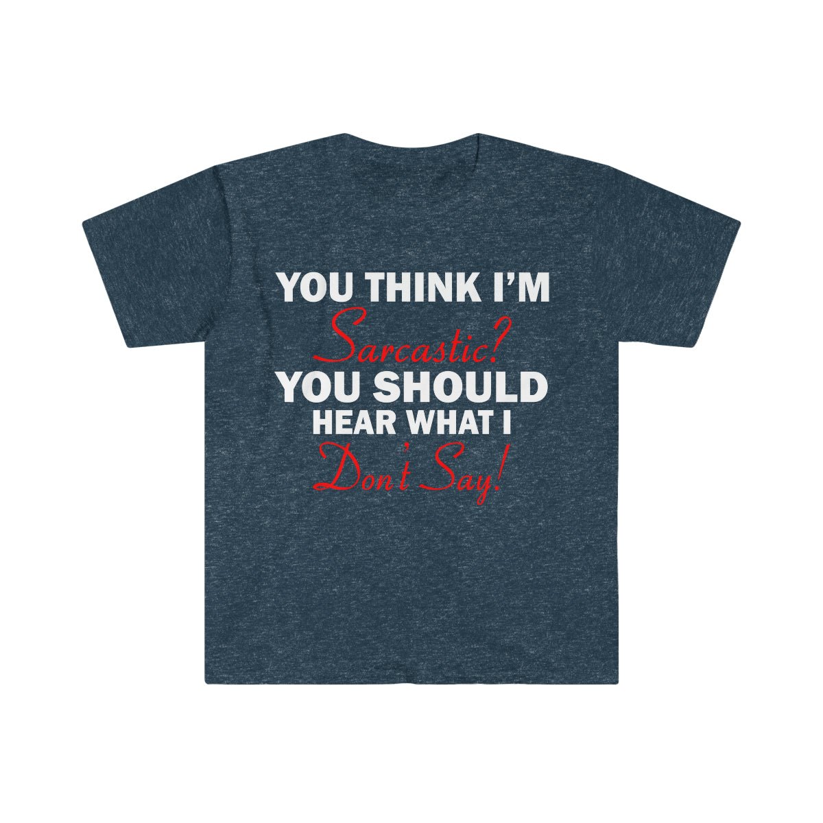 You Think I'm Sarcastic Softstyle T-Shirt Heather Navy