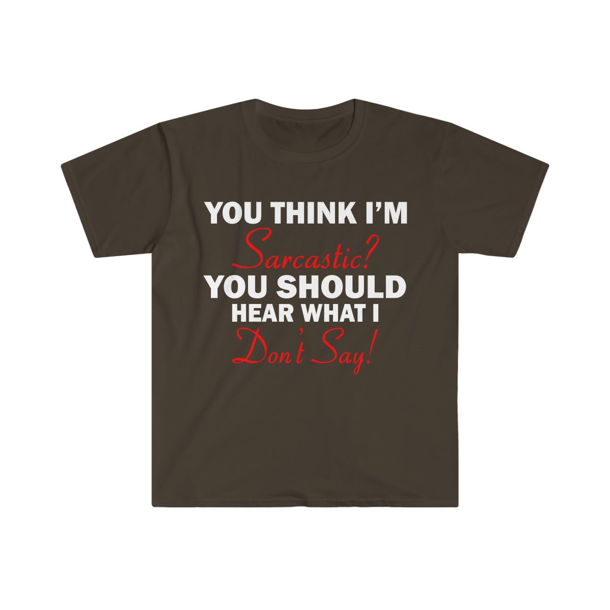 You Think I'm Sarcastic Softstyle T-Shirt Dark Chocolate