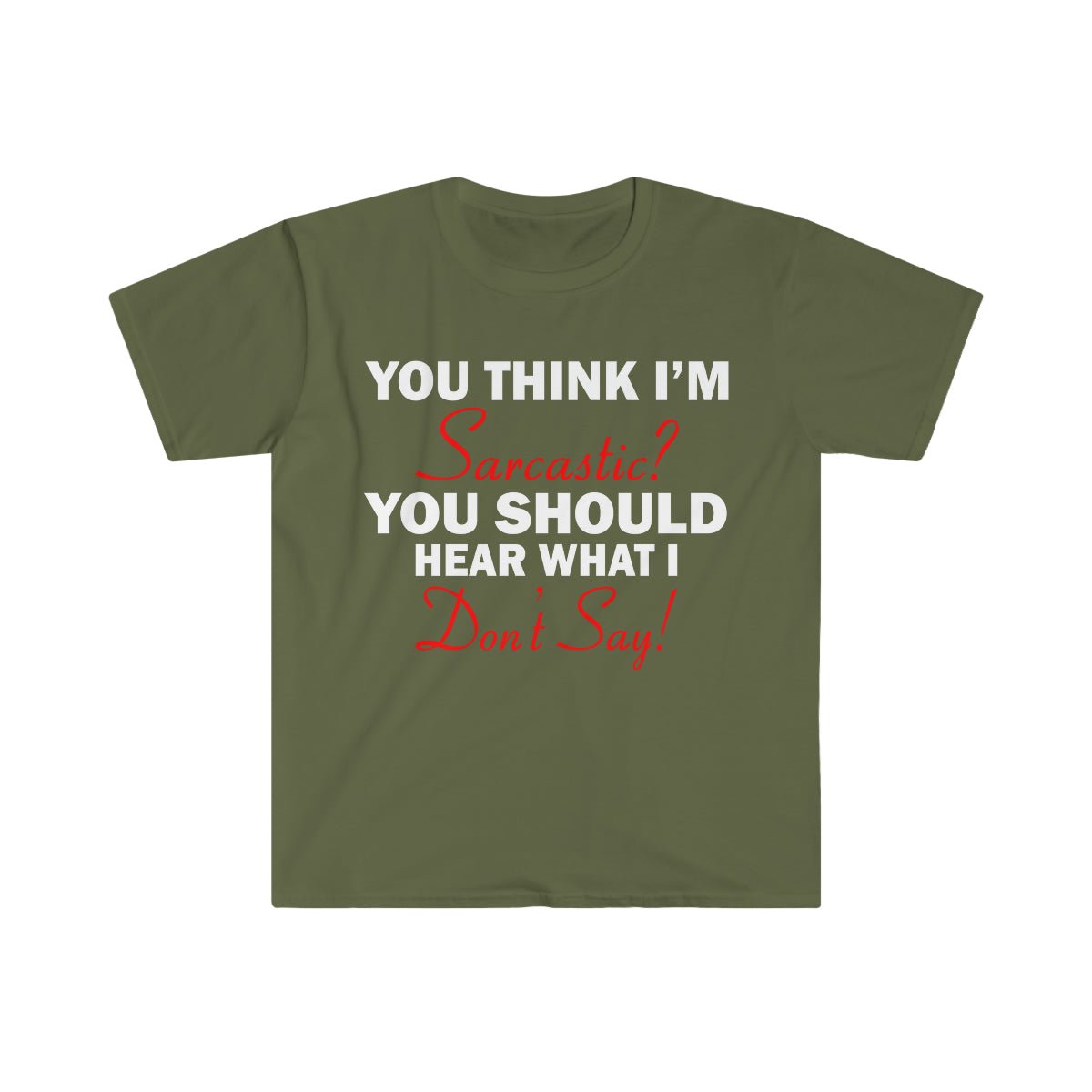 You Think I'm Sarcastic Softstyle T-Shirt Military Green